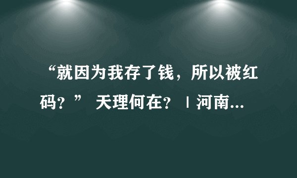 “就因为我存了钱，所以被红码？” 天理何在？｜河南卫健委有回应