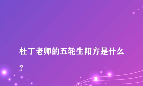 
杜丁老师的五轮生阳方是什么？


