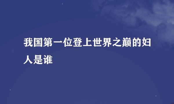 我国第一位登上世界之巅的妇人是谁