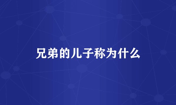 兄弟的儿子称为什么