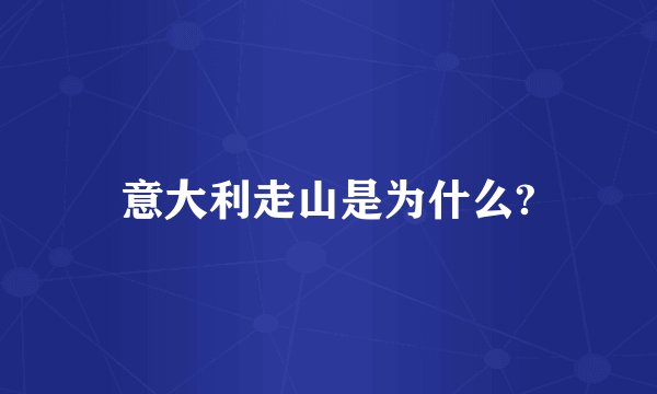 意大利走山是为什么?