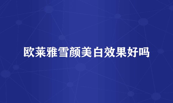 欧莱雅雪颜美白效果好吗