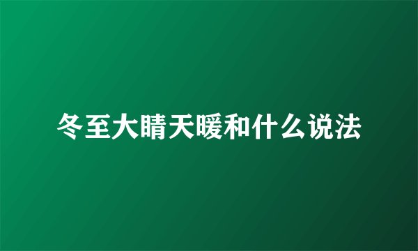 冬至大睛天暖和什么说法
