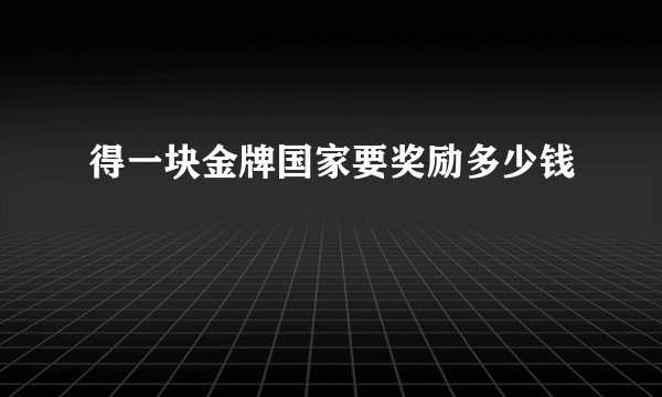 得一块金牌国家要奖励多少钱