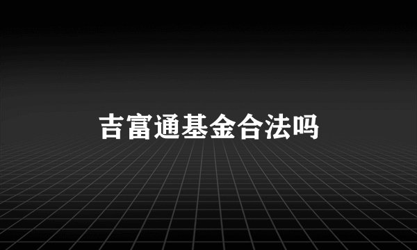 吉富通基金合法吗