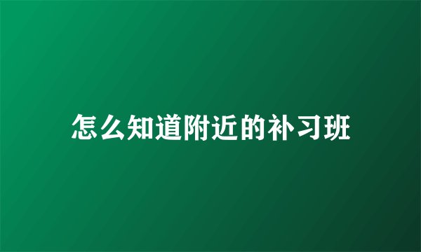 怎么知道附近的补习班