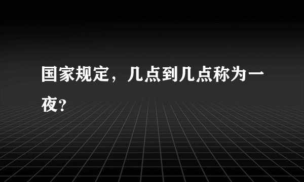 国家规定，几点到几点称为一夜？