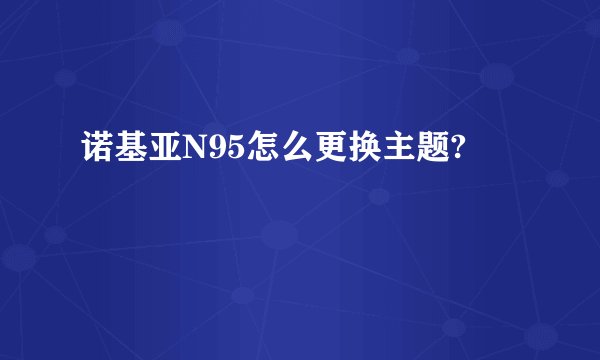 诺基亚N95怎么更换主题?