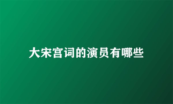 大宋宫词的演员有哪些