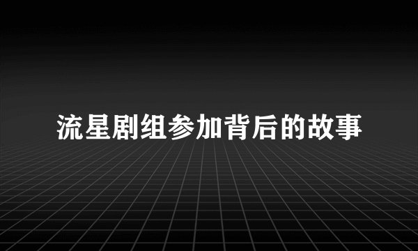 流星剧组参加背后的故事
