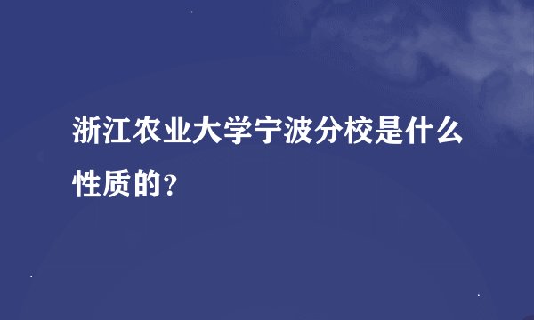 浙江农业大学宁波分校是什么性质的？