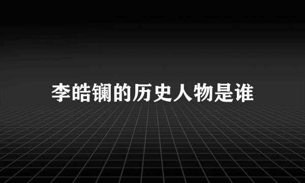 李皓镧的历史人物是谁