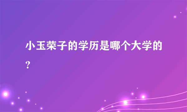 小玉荣子的学历是哪个大学的？
