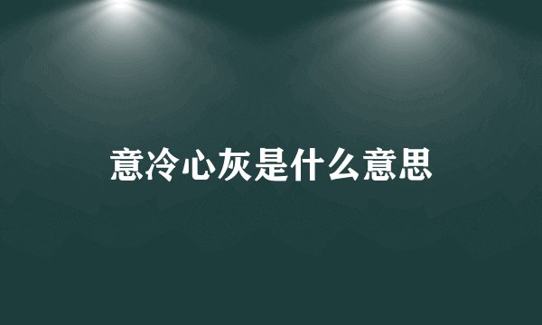意冷心灰是什么意思