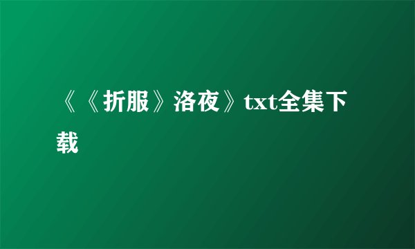《《折服》洛夜》txt全集下载