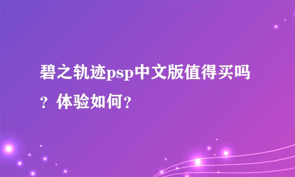 碧之轨迹psp中文版值得买吗？体验如何？