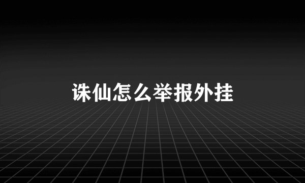 诛仙怎么举报外挂