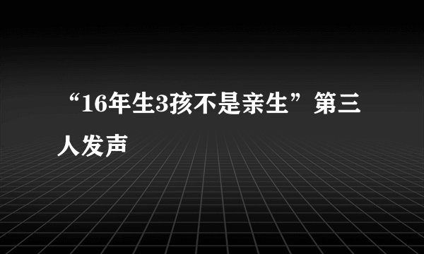 “16年生3孩不是亲生”第三人发声