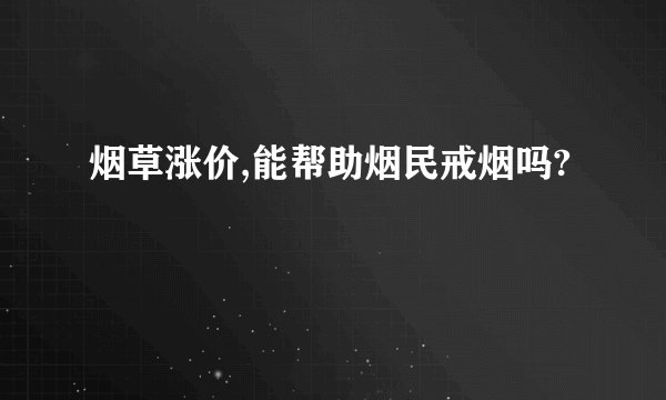 烟草涨价,能帮助烟民戒烟吗?