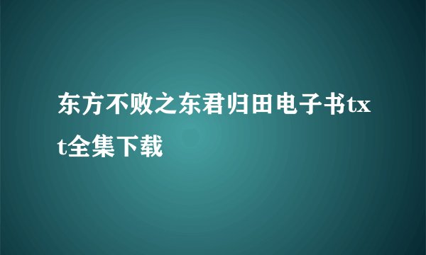 东方不败之东君归田电子书txt全集下载