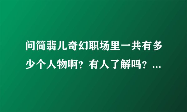 问简翡儿奇幻职场里一共有多少个人物啊？有人了解吗？你对哪个人物比较感兴趣？