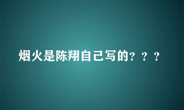 烟火是陈翔自己写的？？？