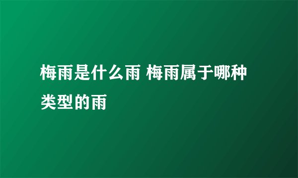 梅雨是什么雨 梅雨属于哪种类型的雨
