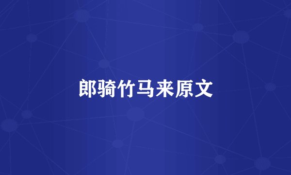 郎骑竹马来原文