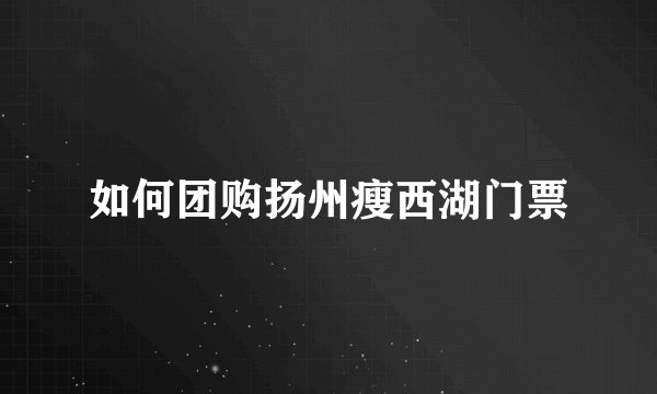 如何团购扬州瘦西湖门票