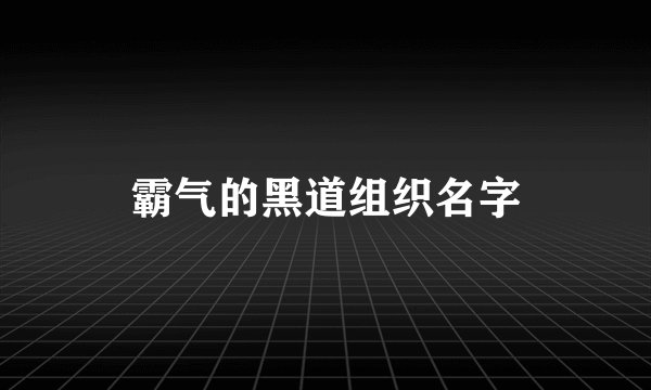 霸气的黑道组织名字
