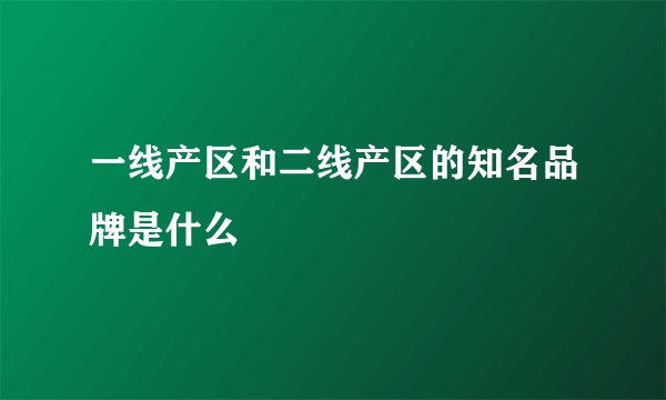 一线产区和二线产区的知名品牌是什么