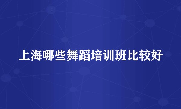 上海哪些舞蹈培训班比较好