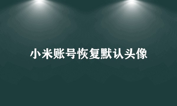 小米账号恢复默认头像
