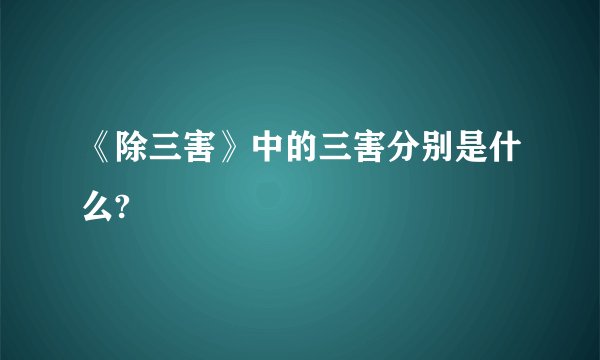 《除三害》中的三害分别是什么?