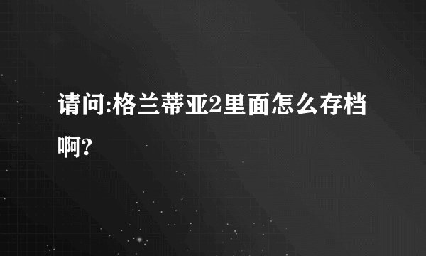 请问:格兰蒂亚2里面怎么存档啊?