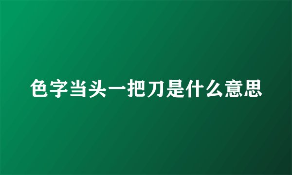 色字当头一把刀是什么意思