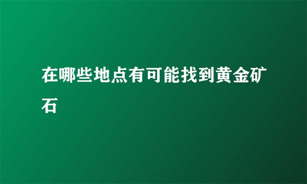 在哪些地点有可能找到黄金矿石