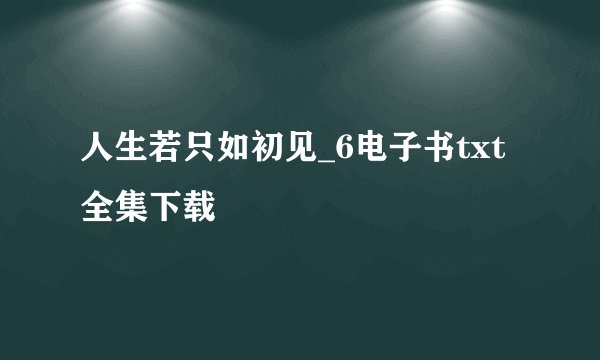 人生若只如初见_6电子书txt全集下载