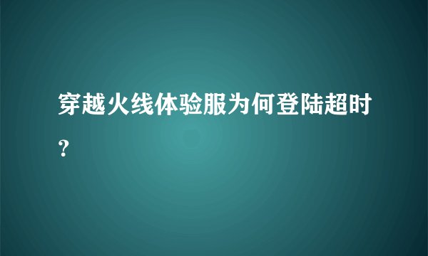穿越火线体验服为何登陆超时？