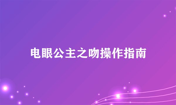 电眼公主之吻操作指南