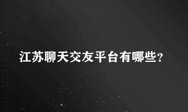 江苏聊天交友平台有哪些？