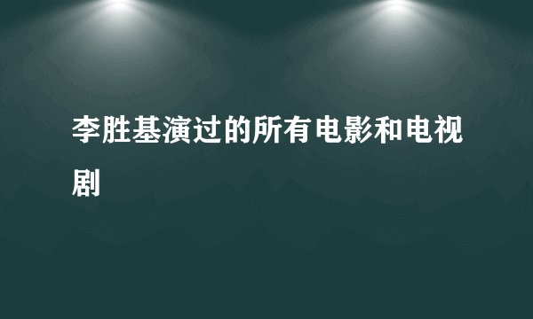 李胜基演过的所有电影和电视剧