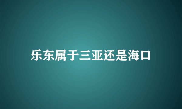 乐东属于三亚还是海口