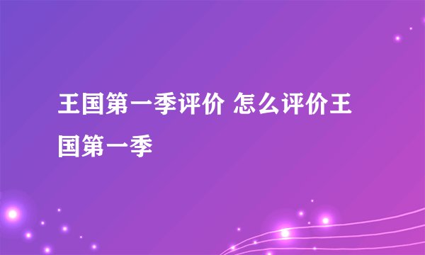 王国第一季评价 怎么评价王国第一季