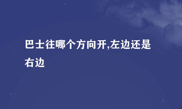 巴士往哪个方向开,左边还是右边