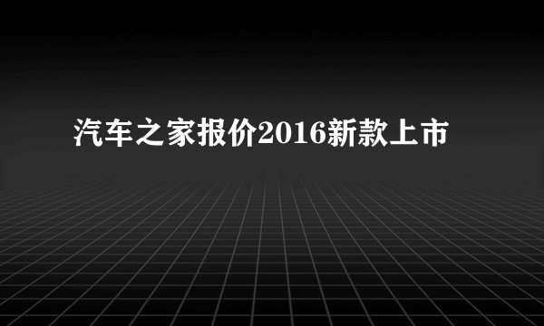 汽车之家报价2016新款上市