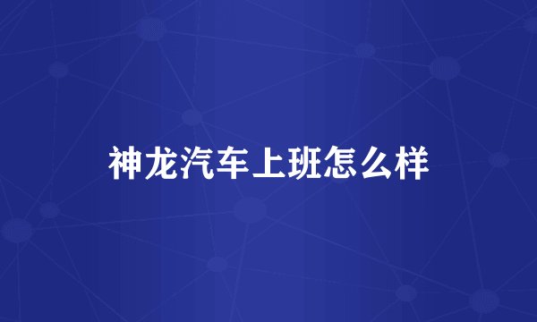 神龙汽车上班怎么样