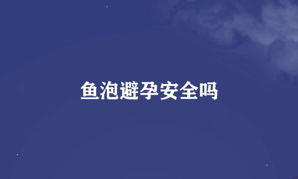 鱼泡避孕安全吗
