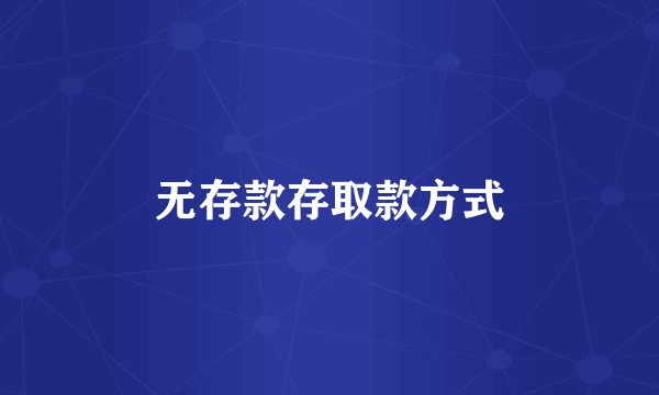 无存款存取款方式