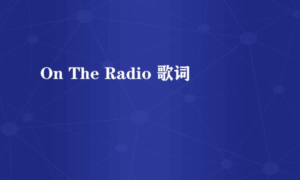 On The Radio 歌词